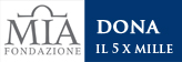 Dona il 5 per 1000 alla Fondazione MIA